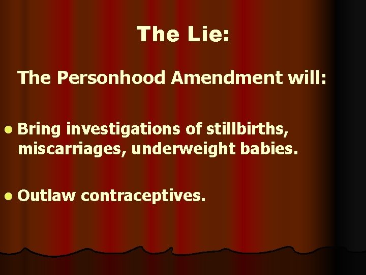 The Lie: The Personhood Amendment will: l Bring investigations of stillbirths, miscarriages, underweight babies.