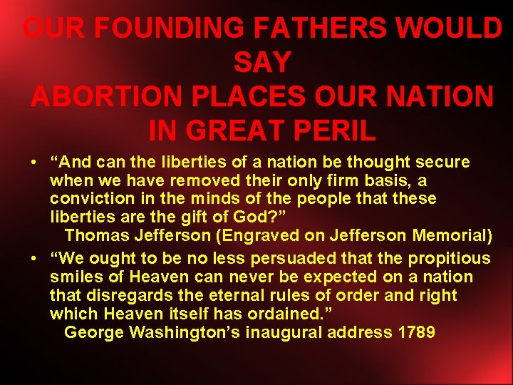 OUR FOUNDING FATHERS WOULD SAY ABORTION PLACES OUR NATION IN GREAT PERIL • “And