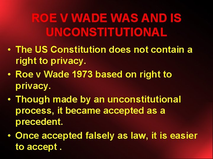ROE V WADE WAS AND IS UNCONSTITUTIONAL • The US Constitution does not contain