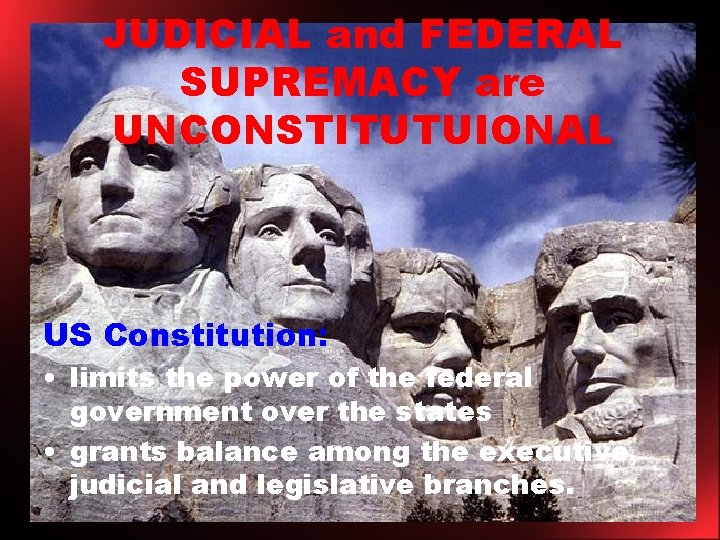 JUDICIAL and FEDERAL SUPREMACY are UNCONSTITUTUIONAL US Constitution: • limits the power of the