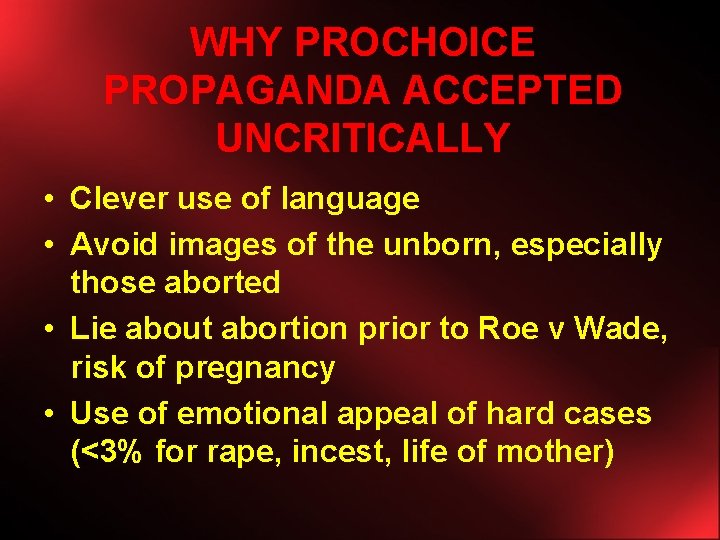 WHY PROCHOICE PROPAGANDA ACCEPTED UNCRITICALLY • Clever use of language • Avoid images of