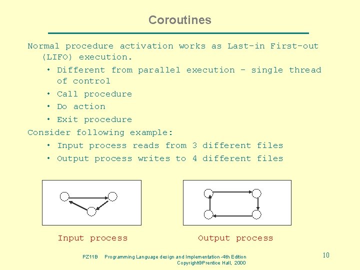 Coroutines Normal procedure activation works as Last-in First-out (LIFO) execution. • Different from parallel Coroutines Normal procedure activation works as Last-in First-out (LIFO) execution. • Different from parallel