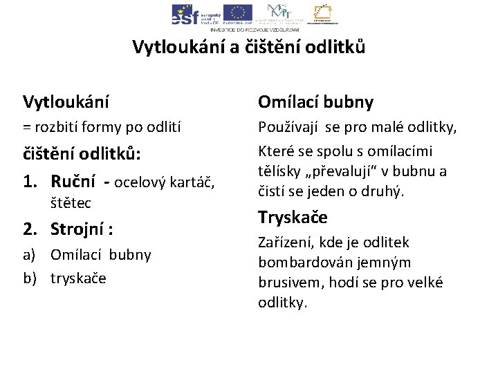 Vytloukání a čištění odlitků Vytloukání Omílací bubny = rozbití formy po odlití Používají se