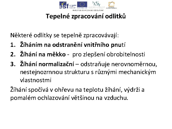 Tepelné zpracování odlitků Některé odlitky se tepelně zpracovávají: 1. Žíháním na odstranění vnitřního pnutí