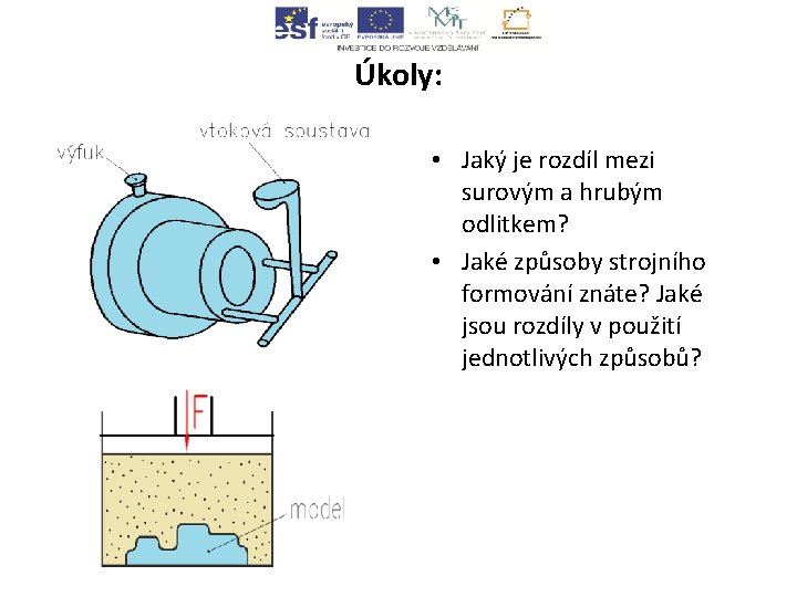 Úkoly: • Jaký je rozdíl mezi surovým a hrubým odlitkem? • Jaké způsoby strojního