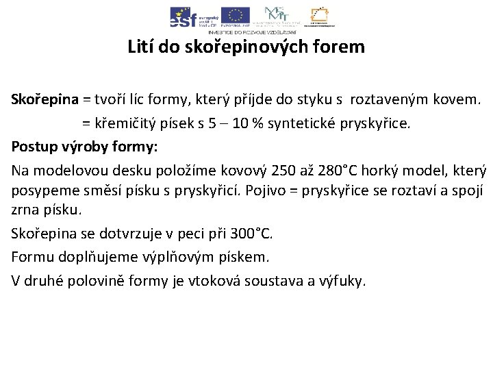 Lití do skořepinových forem Skořepina = tvoří líc formy, který příjde do styku s