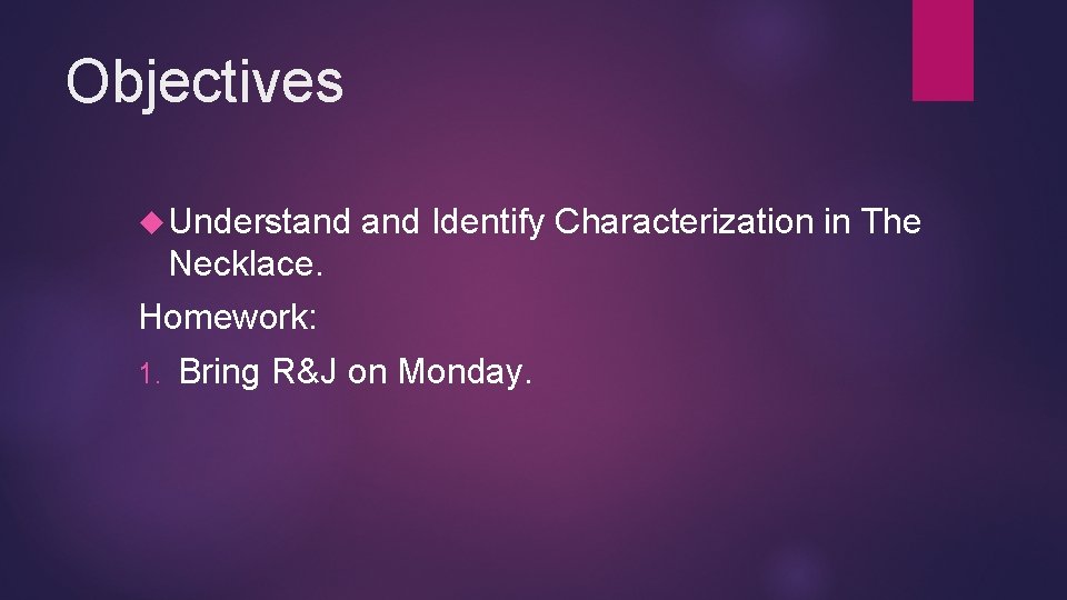 Objectives Understand Identify Characterization in The Necklace. Homework: 1. Bring R&J on Monday. Objectives Understand Identify Characterization in The Necklace. Homework: 1. Bring R&J on Monday.