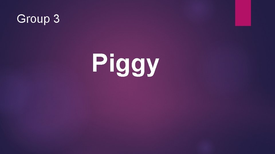 Group 3 Piggy Group 3 Piggy