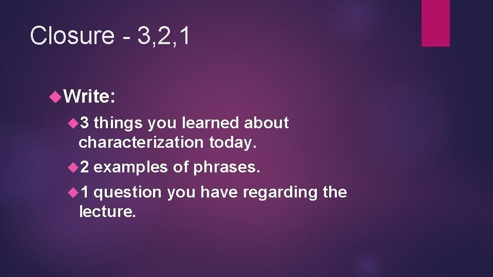 Closure - 3, 2, 1 Write: 3 things you learned about characterization today. 2 Closure - 3, 2, 1 Write: 3 things you learned about characterization today. 2