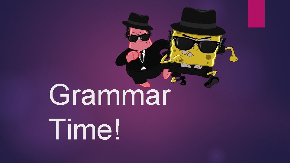 Grammar Time! Grammar Time!