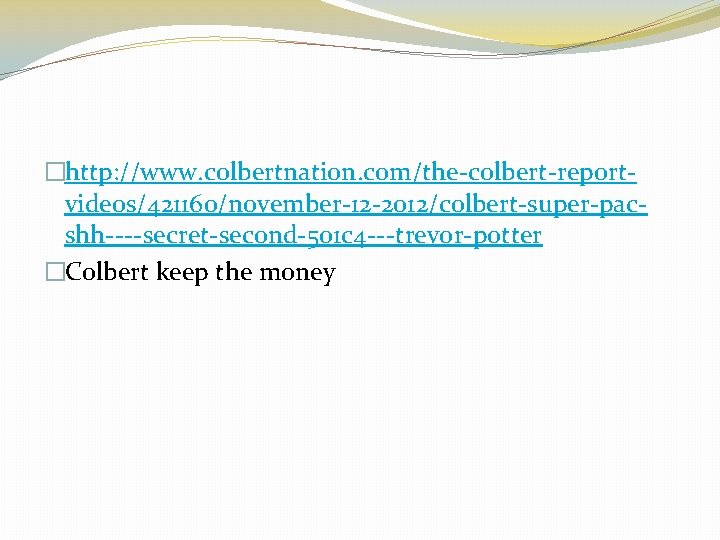 �http: //www. colbertnation. com/the-colbert-reportvideos/421160/november-12 -2012/colbert-super-pacshh----secret-second-501 c 4 ---trevor-potter �Colbert keep the money 