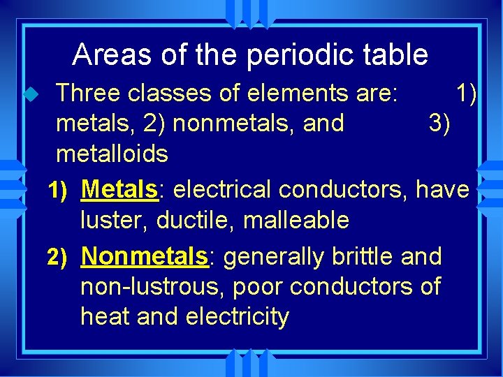 Areas of the periodic table u Three classes of elements are: 1) metals, 2)