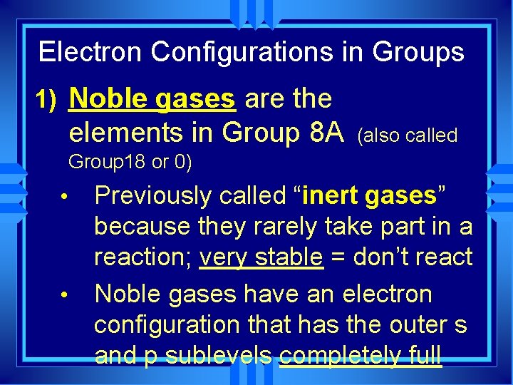 Electron Configurations in Groups 1) Noble gases are the elements in Group 8 A