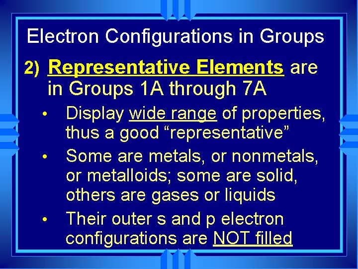 Electron Configurations in Groups 2) Representative Elements are in Groups 1 A through 7