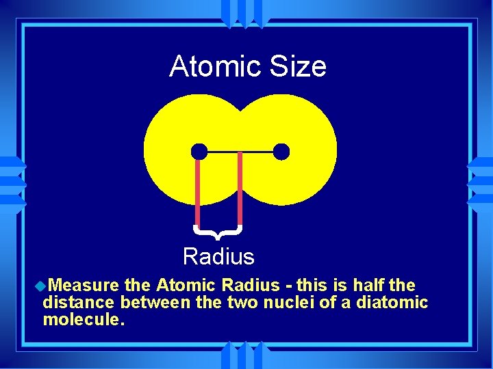 Atomic Size } Radius u. Measure the Atomic Radius - this is half the