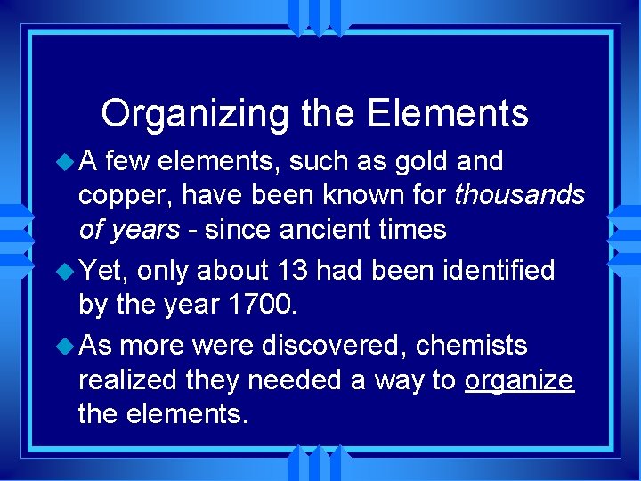 Organizing the Elements u. A few elements, such as gold and copper, have been