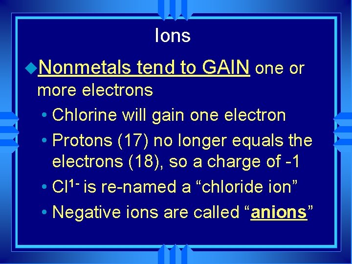 Ions u. Nonmetals tend to GAIN one or more electrons • Chlorine will gain