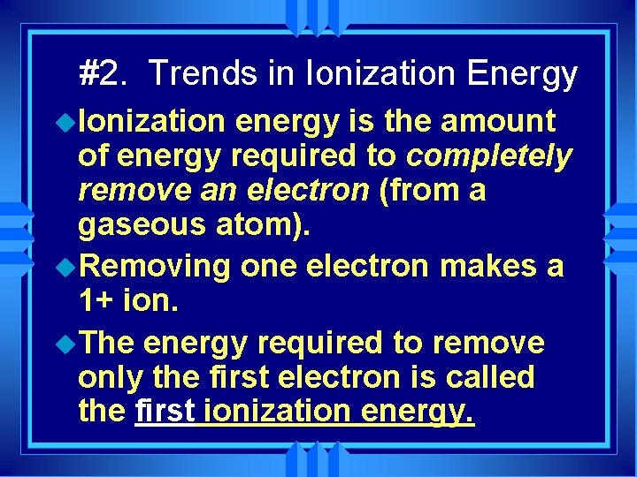 #2. Trends in Ionization Energy u. Ionization energy is the amount of energy required