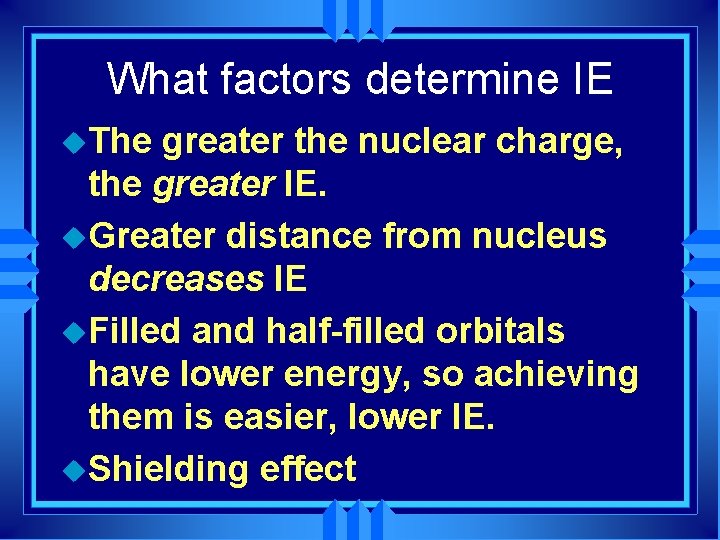 What factors determine IE u. The greater the nuclear charge, the greater IE. u.
