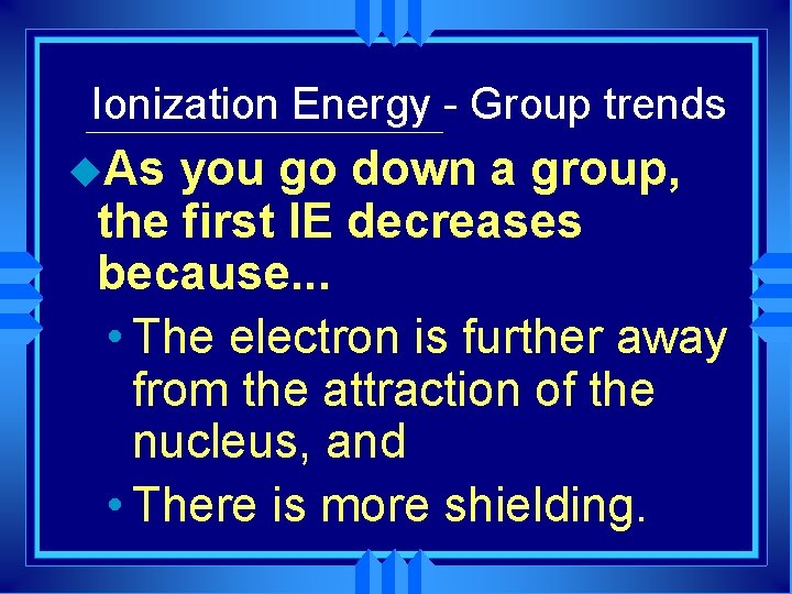 Ionization Energy - Group trends u. As you go down a group, the first