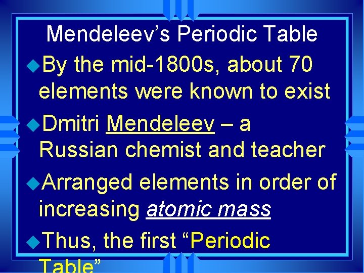 Mendeleev’s Periodic Table u. By the mid-1800 s, about 70 elements were known to