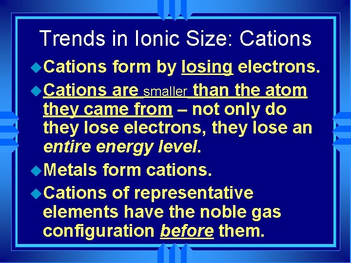 Trends in Ionic Size: Cations u. Cations form by losing electrons. u. Cations are