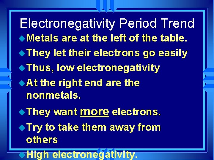 Electronegativity Period Trend u. Metals are at the left of the table. u. They