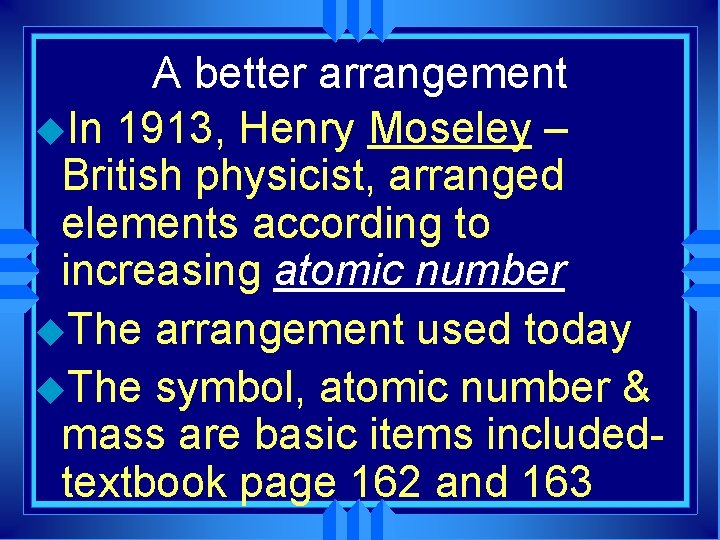 A better arrangement u. In 1913, Henry Moseley – British physicist, arranged elements according