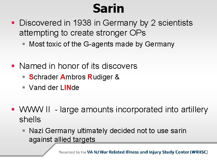 Sarin § Discovered in 1938 in Germany by 2 scientists attempting to create stronger