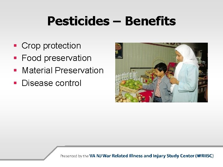 Pesticides – Benefits § § Crop protection Food preservation Material Preservation Disease control 