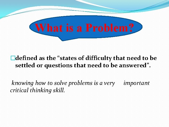 What is a Problem? �defined as the “states of difficulty that need to be