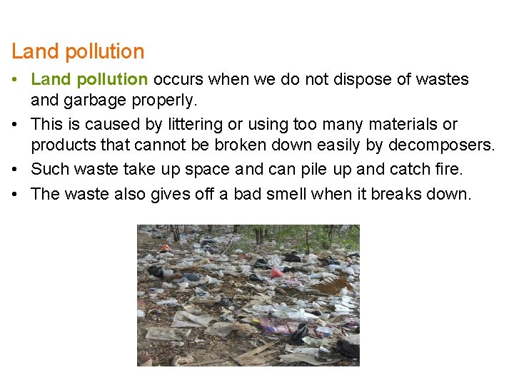 Land pollution • Land pollution occurs when we do not dispose of wastes and