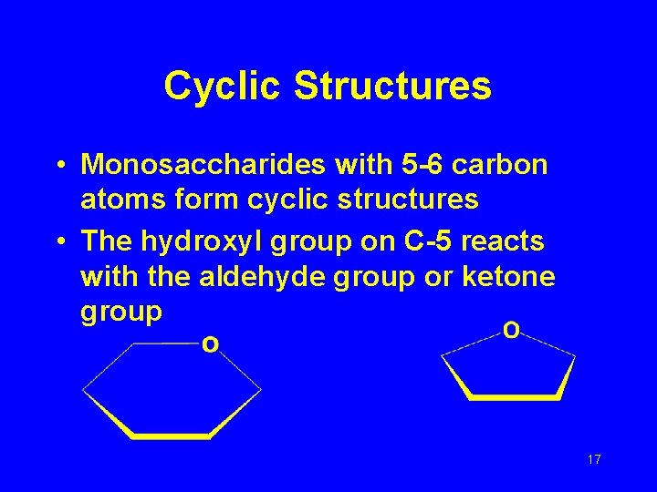 Cyclic Structures • Monosaccharides with 5 -6 carbon atoms form cyclic structures • The