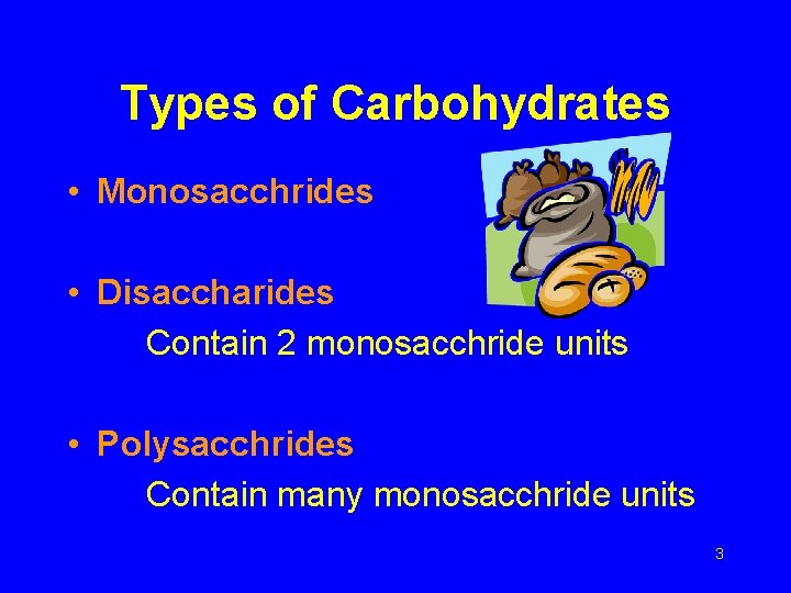 Types of Carbohydrates • Monosacchrides • Disaccharides Contain 2 monosacchride units • Polysacchrides Contain