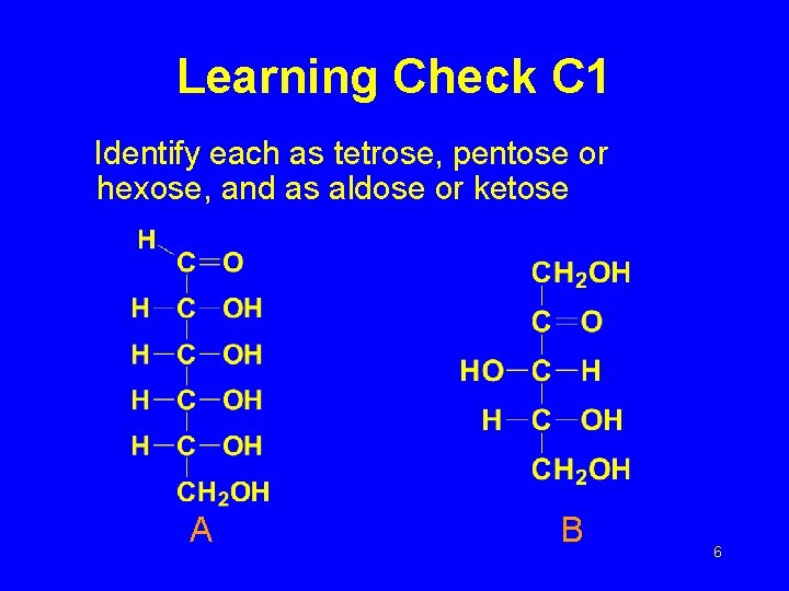 Learning Check C 1 Identify each as tetrose, pentose or hexose, and as aldose