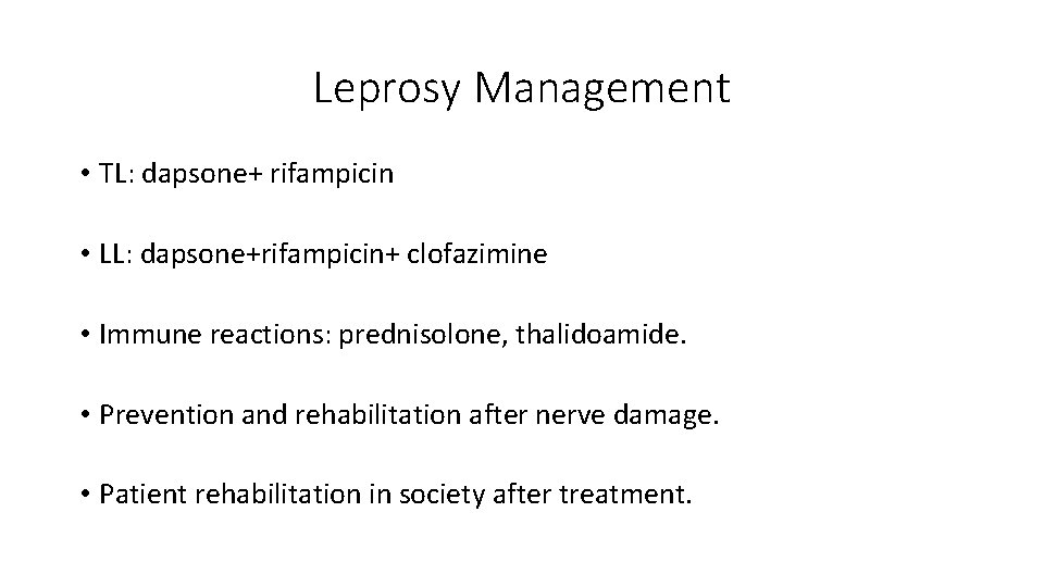 Leprosy Management • TL: dapsone+ rifampicin • LL: dapsone+rifampicin+ clofazimine • Immune reactions: prednisolone,