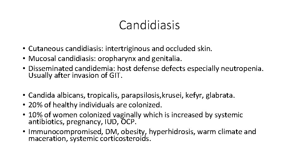 Candidiasis • Cutaneous candidiasis: intertriginous and occluded skin. • Mucosal candidiasis: oropharynx and genitalia.