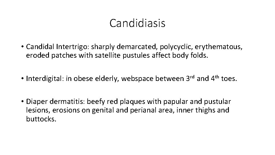 Candidiasis • Candidal Intertrigo: sharply demarcated, polycyclic, erythematous, eroded patches with satellite pustules affect