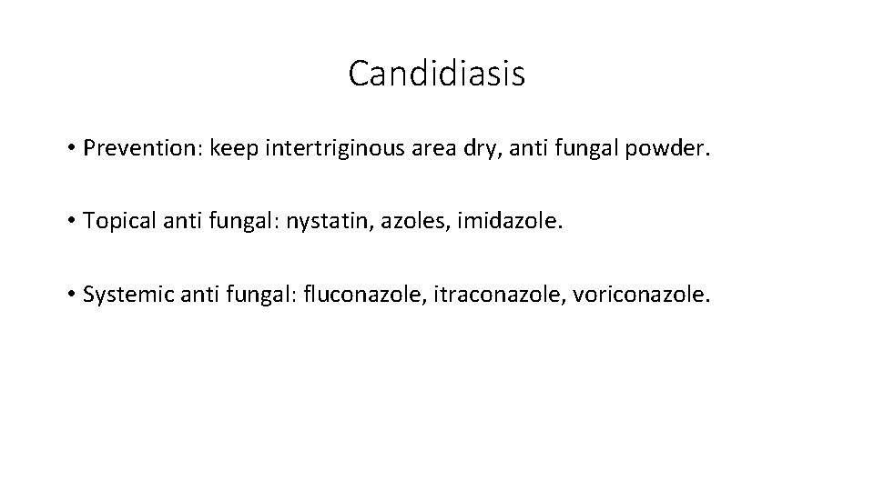 Candidiasis • Prevention: keep intertriginous area dry, anti fungal powder. • Topical anti fungal: