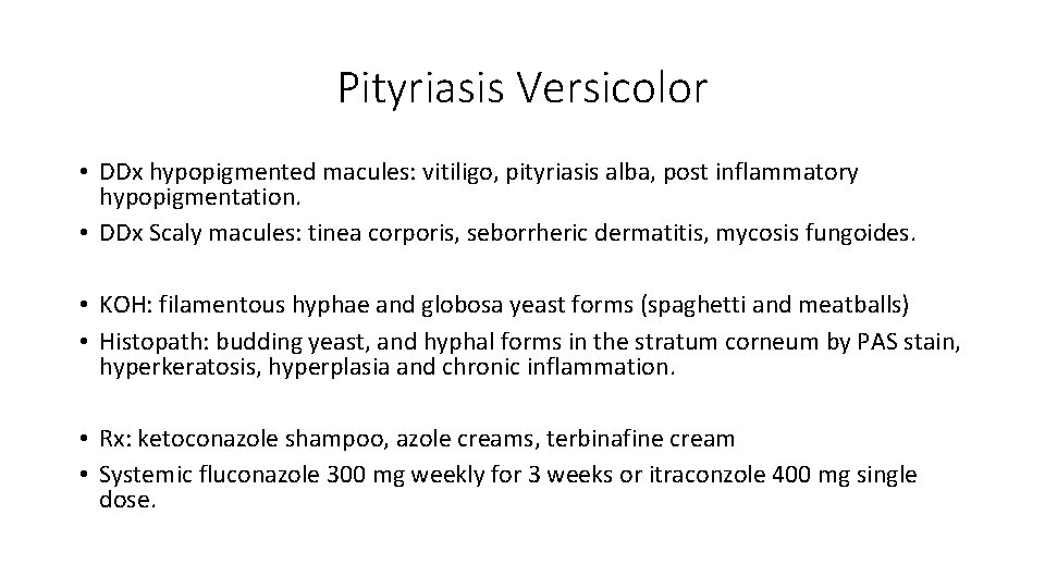 Pityriasis Versicolor • DDx hypopigmented macules: vitiligo, pityriasis alba, post inflammatory hypopigmentation. • DDx