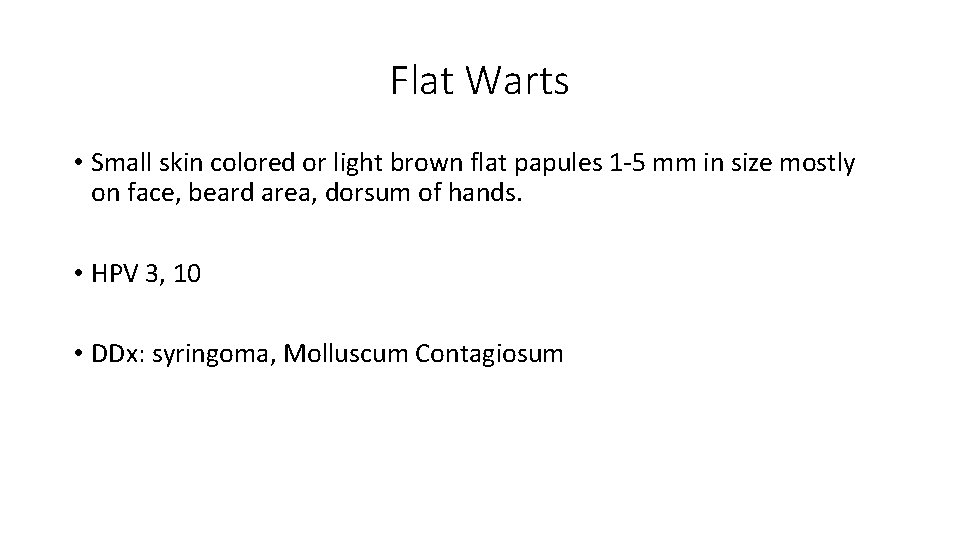 Flat Warts • Small skin colored or light brown flat papules 1 -5 mm