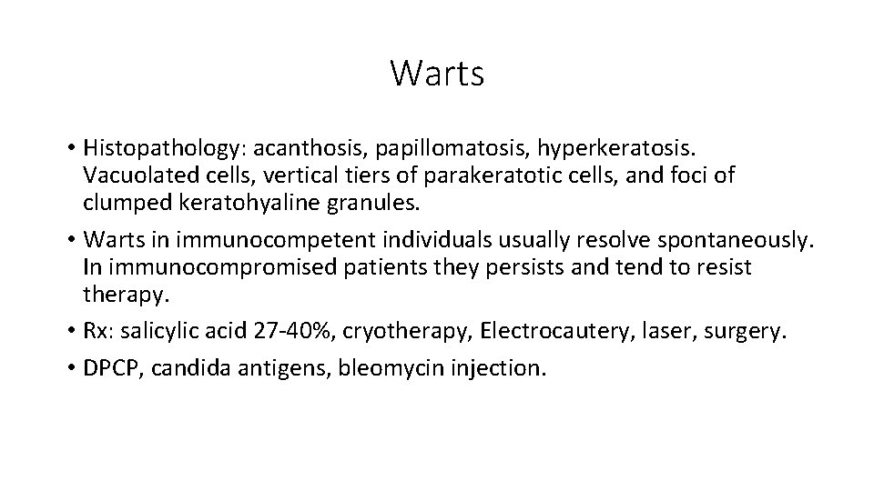 Warts • Histopathology: acanthosis, papillomatosis, hyperkeratosis. Vacuolated cells, vertical tiers of parakeratotic cells, and