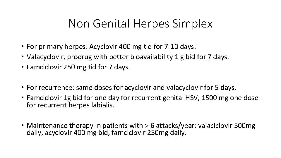 Non Genital Herpes Simplex • For primary herpes: Acyclovir 400 mg tid for 7