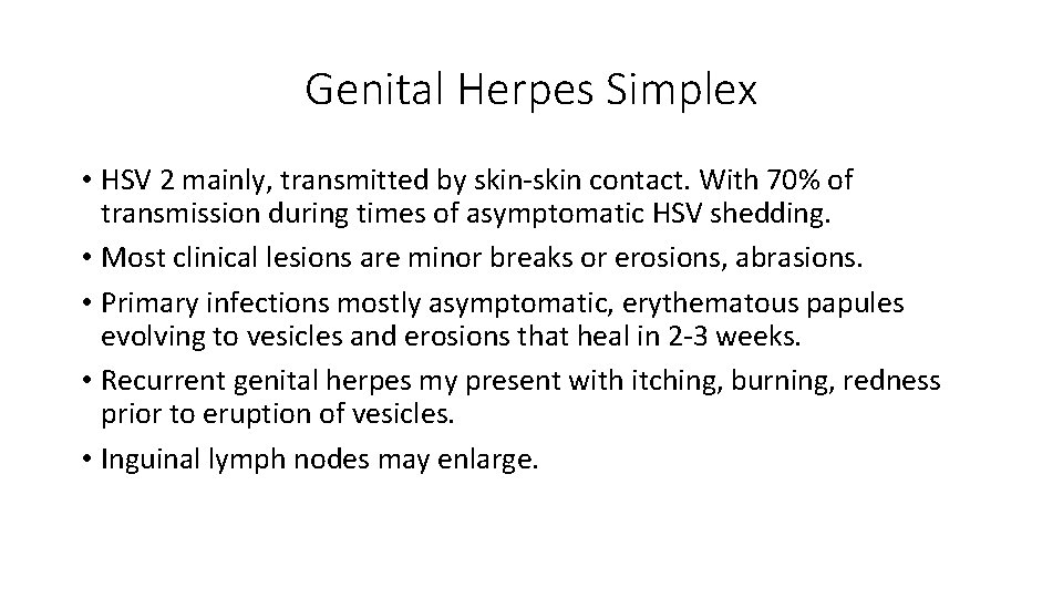 Genital Herpes Simplex • HSV 2 mainly, transmitted by skin-skin contact. With 70% of