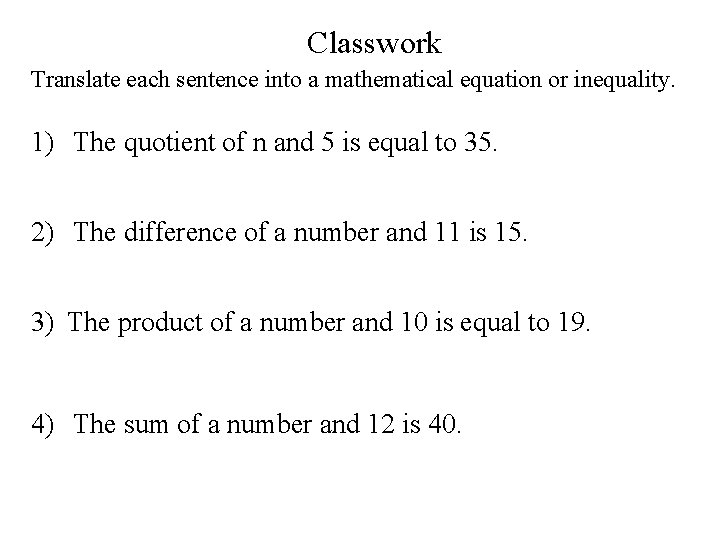 Classwork Translate each sentence into a mathematical equation or inequality. 1) The quotient of