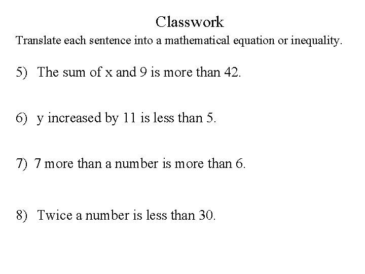 Classwork Translate each sentence into a mathematical equation or inequality. 5) The sum of