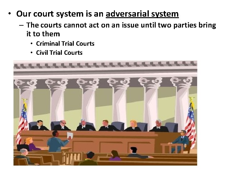  • Our court system is an adversarial system – The courts cannot act