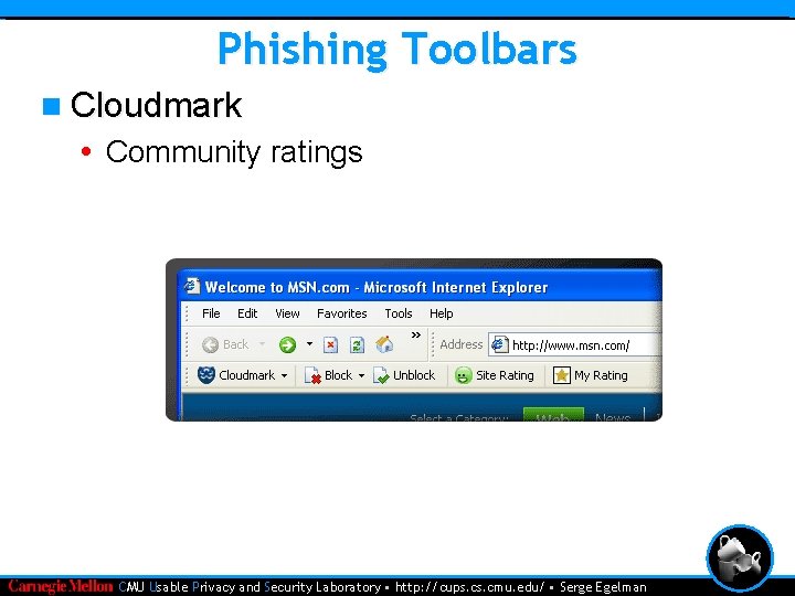 Phishing Toolbars n Cloudmark • Community ratings • CMU Usable Privacy and Security Laboratory
