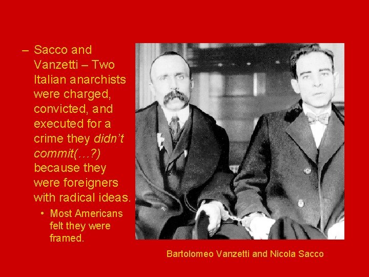 – Sacco and Vanzetti – Two Italian anarchists were charged, convicted, and executed for