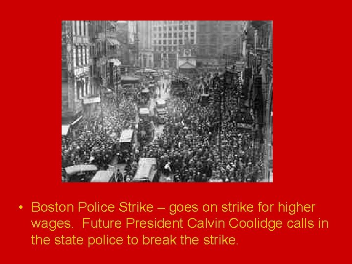  • Boston Police Strike – goes on strike for higher wages. Future President